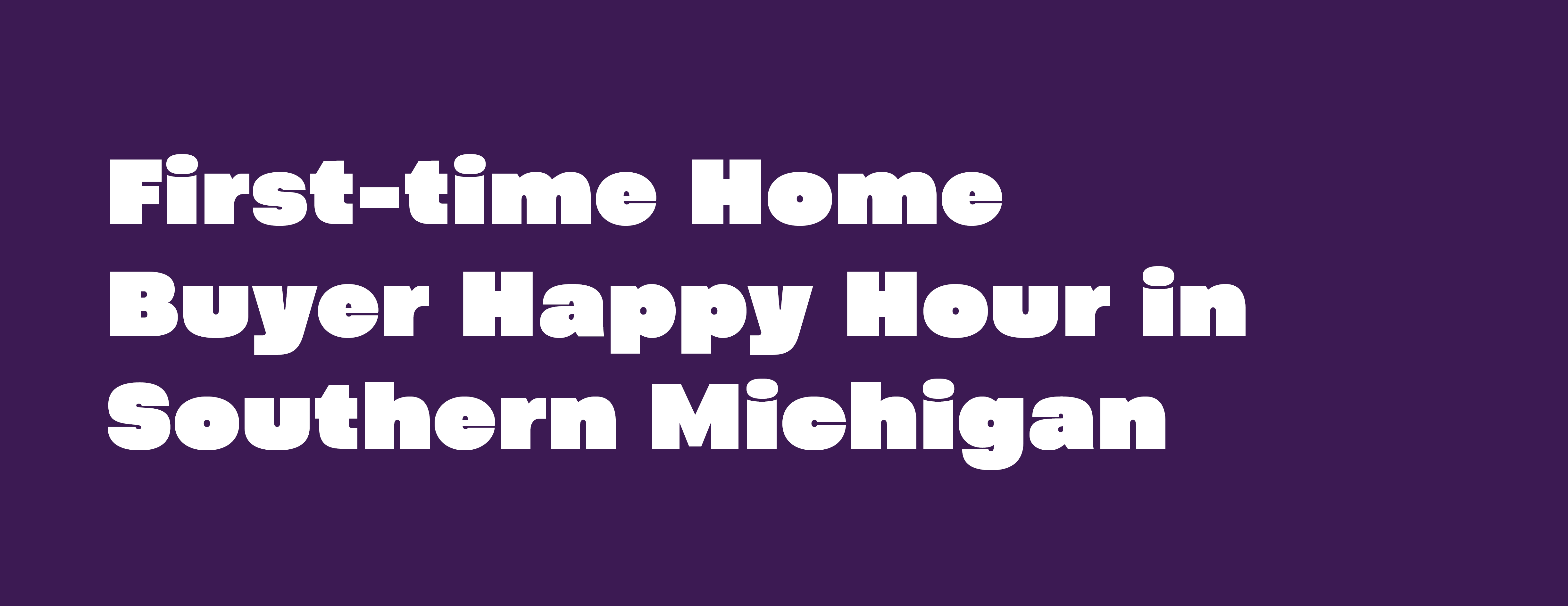 First-time Home Buyer Happy Hour in Southern Michigan